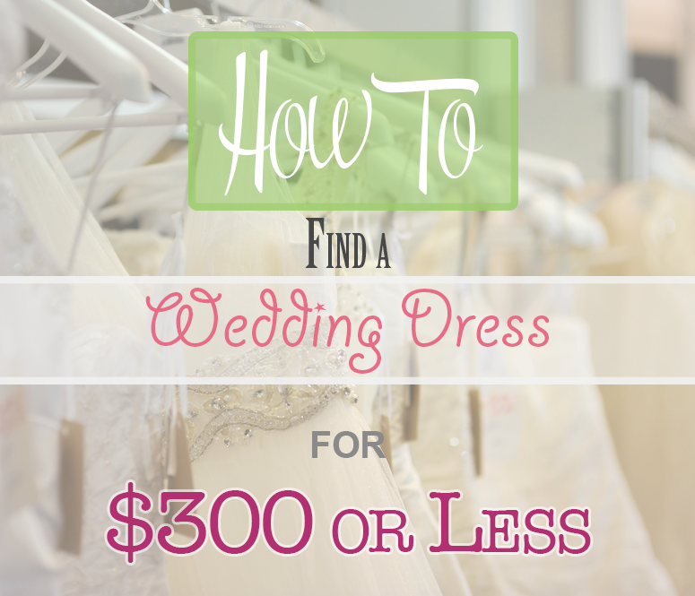 how-to-find-a-wedding-dress-for-300-or-less